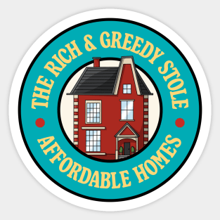 The Rich And Greedy Stole Affordable Homes Sticker